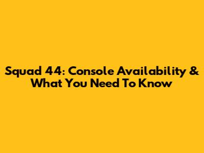 Squad 44: Console Availability & What You Need To Know