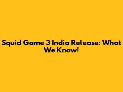 Squid Game 3 India Release: What We Know!