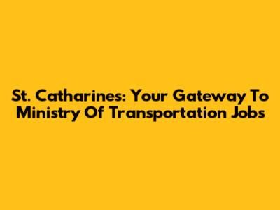 St. Catharines: Your Gateway To Ministry Of Transportation Jobs