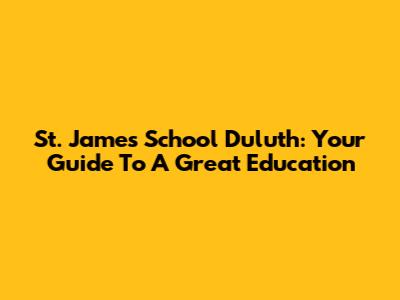 St. James School Duluth: Your Guide To A Great Education