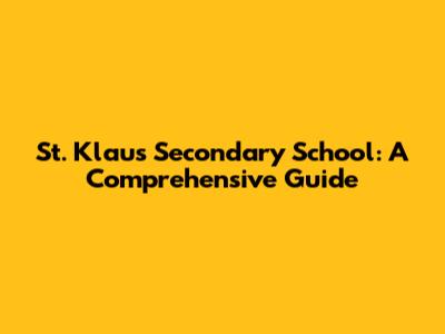 St. Klaus Secondary School: A Comprehensive Guide