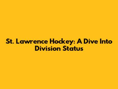 St. Lawrence Hockey: A Dive Into Division Status
