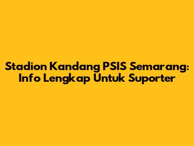 Stadion Kandang PSIS Semarang: Info Lengkap Untuk Suporter