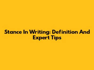 Stance In Writing: Definition And Expert Tips