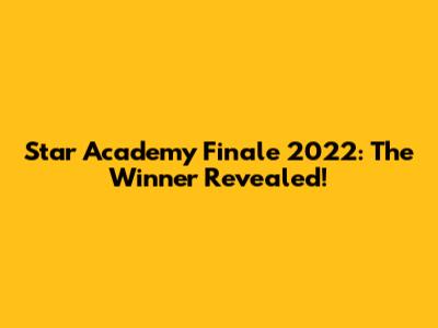 Star Academy Finale 2022: The Winner Revealed!