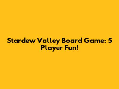 Stardew Valley Board Game: 5 Player Fun!