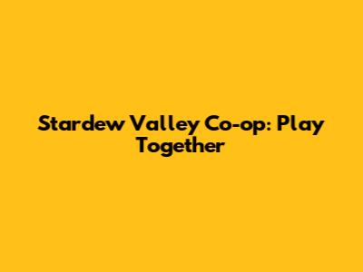 Stardew Valley Co-op: Play Together