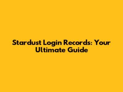 Stardust Login Records: Your Ultimate Guide