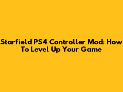 Starfield PS4 Controller Mod: How To Level Up Your Game