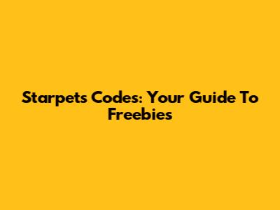 Starpets Codes: Your Guide To Freebies