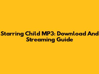 Starring Child MP3: Download And Streaming Guide