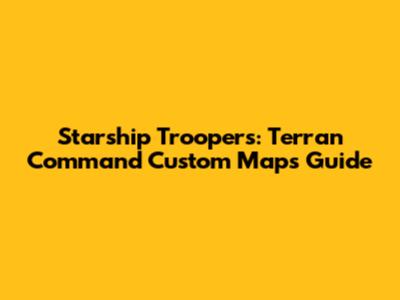 Starship Troopers: Terran Command Custom Maps Guide