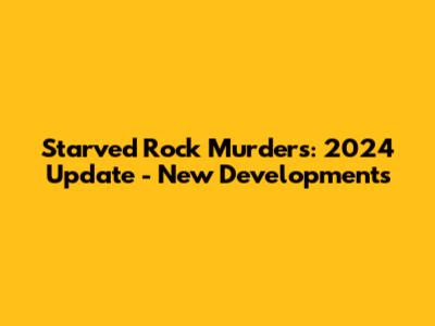 Starved Rock Murders: 2024 Update - New Developments