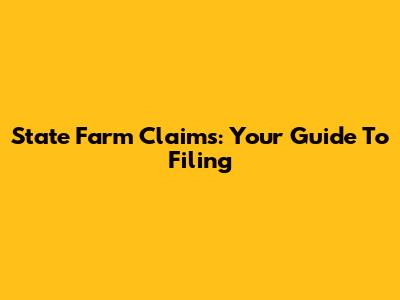 State Farm Claims: Your Guide To Filing