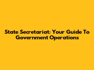 State Secretariat: Your Guide To Government Operations
