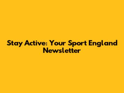 Stay Active: Your Sport England Newsletter