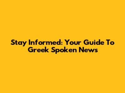 Stay Informed: Your Guide To Greek Spoken News