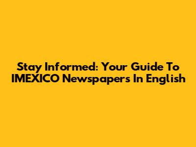 Stay Informed: Your Guide To IMEXICO Newspapers In English