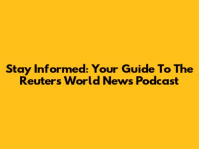 Stay Informed: Your Guide To The Reuters World News Podcast