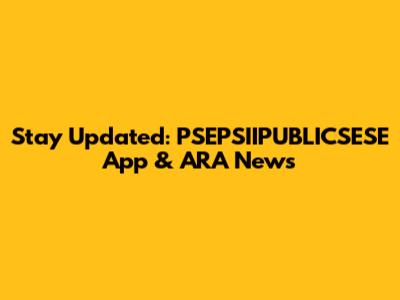 Stay Updated: PSEPSIIPUBLICSESE App & ARA News