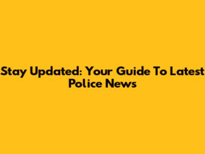 Stay Updated: Your Guide To Latest Police News