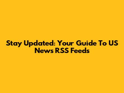 Stay Updated: Your Guide To US News RSS Feeds