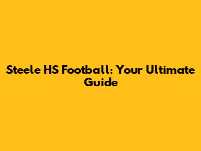 Steele HS Football: Your Ultimate Guide