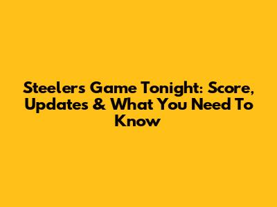 Steelers Game Tonight: Score, Updates & What You Need To Know