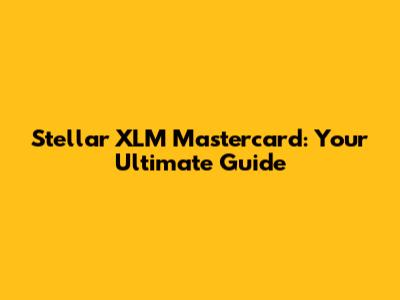 Stellar XLM Mastercard: Your Ultimate Guide