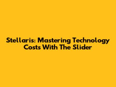 Stellaris: Mastering Technology Costs With The Slider