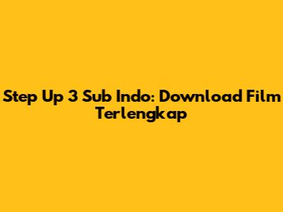 Step Up 3 Sub Indo: Download Film Terlengkap