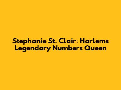 Stephanie St. Clair: Harlem's Legendary Numbers Queen