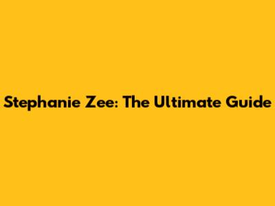 Stephanie Zee: The Ultimate Guide