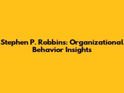 Stephen P. Robbins: Organizational Behavior Insights