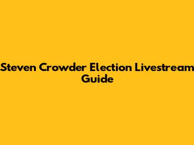 Steven Crowder Election Livestream Guide