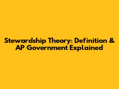 Stewardship Theory: Definition & AP Government Explained