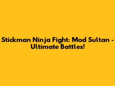 Stickman Ninja Fight: Mod Sultan - Ultimate Battles!