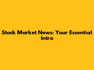 Stock Market News: Your Essential Intro