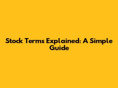 Stock Terms Explained: A Simple Guide