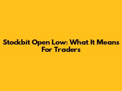 Stockbit Open Low: What It Means For Traders