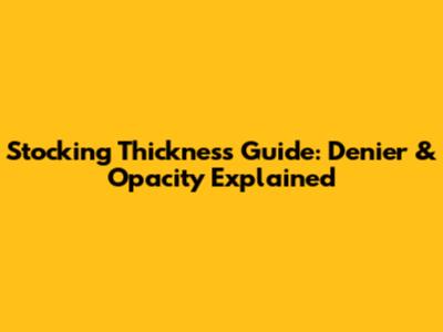 Stocking Thickness Guide: Denier & Opacity Explained