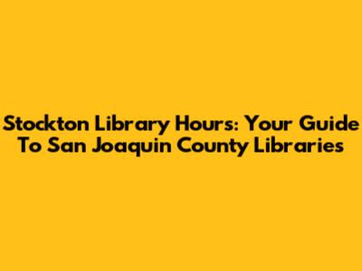 Stockton Library Hours: Your Guide To San Joaquin County Libraries