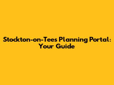 Stockton-on-Tees Planning Portal: Your Guide