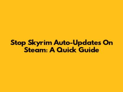 Stop Skyrim Auto-Updates On Steam: A Quick Guide