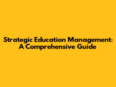 Strategic Education Management: A Comprehensive Guide