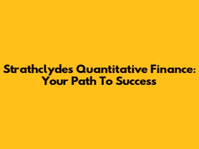 Strathclyde's Quantitative Finance: Your Path To Success