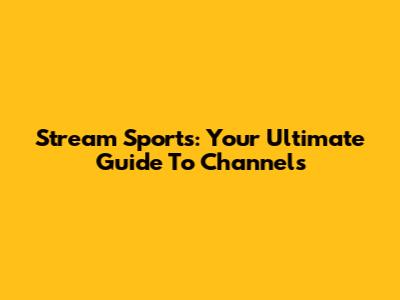 Stream Sports: Your Ultimate Guide To Channels