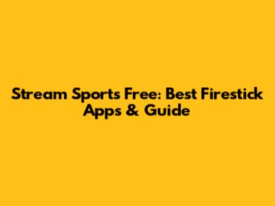 Stream Sports Free: Best Firestick Apps & Guide