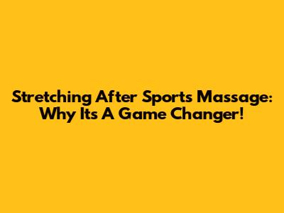 Stretching After Sports Massage: Why It's A Game Changer!
