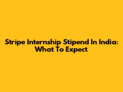 Stripe Internship Stipend In India: What To Expect